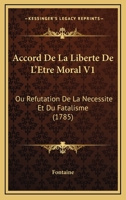 Accord De La Liberte De L'Etre Moral V1: Ou Refutation De La Necessite Et Du Fatalisme (1785) 1165924560 Book Cover