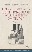 Life and Times of the Right Honourable William Henry Smith, M.P. 1279128127 Book Cover