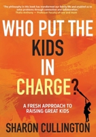 Who Put The Kids in Charge?: A Fresh Approach to Raising Great Kids 0645210803 Book Cover