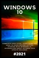 Windows 10: 2021 Complete User Guide. Everything You Need to Know Before Getting Started with Windows 10. Information About October 2020 Update Included B08VM82YNF Book Cover