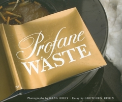 Profane Waste: Essay by Gretchen Rubin And Photographs by Dana Hoey 0974364835 Book Cover