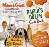 Wallace and Gromit : "A Matter of Loaf and Death" Baker's Dozen Cook Book. 13 Ravishing Recipes! 1405245824 Book Cover