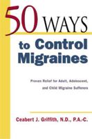 50 Ways to Control Migraines : Proven Relief for Adult, Adolescent, and Child Migraine Suffers (50 Ways!Series) 0658021575 Book Cover