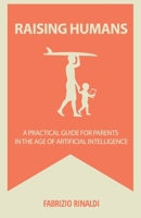 Raising Humans: A Practical Guide for Parents in the Age of Artificial Intelligence B0GWN3WPPW Book Cover