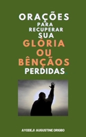 Orações Para Recuperar Sua Glória Ou Bênçãos Perdidas. (Portuguese Edition) B0FKT2LF8X Book Cover