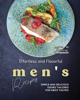 Effortless and Flavorful Men's Recipes: Simple and Delicious Dishes Tailored for Men's Tastes! B0CHL16CTB Book Cover