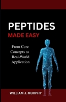 PEPTIDES MADE EASY: From Core Concepts to Real-World Applications B0GF81HS9H Book Cover