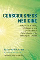 Consciousness Medicine: Indigenous Wisdom, Entheogens, and Expanded States of Consciousness for Healing and Growth 1623173493 Book Cover