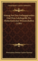 Auszug Aus Den Anfangsgrunden Und Dem Lehrbegriffe Der Mathematischen Wissenschaften (1785) 1166063097 Book Cover