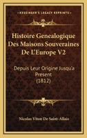 Histoire Genealogique Des Maisons Souveraines De L'Europe V2: Depuis Leur Origine Jusqu'a Present (1812) 1120506158 Book Cover