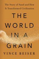 The World in a Grain: The Story of Sand and How It Transformed Civilization 0399576428 Book Cover