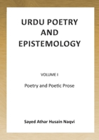 Urdu Poetry and Epistemology - Volume I: Poetry and Poetic Prose 178623078X Book Cover