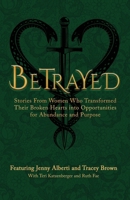 Betrayed: Stories From Women Who Transformed Their Broken Hearts Into Opportunities For Abundance and Purpose (The Wounded Women Series) 1959509039 Book Cover