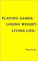 Playing Games-Losing Weight-Living Life 1403377928 Book Cover