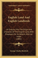 English Land And English Landlords: An Enquiry Into The Origin And Character Of The English Land, With Proposals For Its Reform, With An Index 1164634747 Book Cover