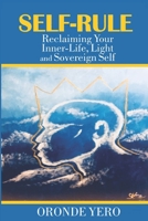 Self-Rule: Reclaiming Your Inner-Life, Light and Sovereign Self 1790216826 Book Cover