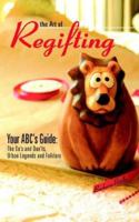 The Art of Regifting: Your ABC's Guide to Regifting, the Do's And Don'ts, Urban Legends And Folk Lore 1598003143 Book Cover