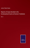 Reports of Cases Decided in the Ecclesiastical Courts at Doctors' Commons: Vol. I 3375147252 Book Cover