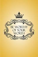 Be Worthy of Your Worth 152450114X Book Cover