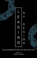 Leading By Design: THE LEADERSHIP SECRET NO ONE TELLS YOU B0DT62HZBK Book Cover