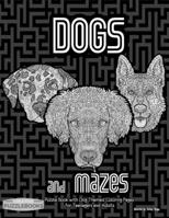 Dogs and Mazes: Puzzle Book with Dog Themed Coloring Book Pages for Teenagers and Adults B08MSVJGMV Book Cover