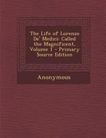 The Life of Lorenzo de' Medici, Called the Magnificent: Volume 1 1018046046 Book Cover
