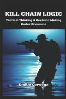 Kill Chain Logic: Tactical Thinking & Decision Making Under Pressure B0FHDSSKHS Book Cover