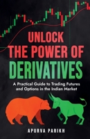 Unlock the Power of Derivatives: A Practical Guide to Trading Futures and Options in the Indian Market B0F9B399NK Book Cover