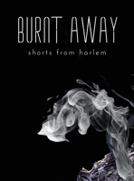 Burnt Away: shorts from harlem 1917007876 Book Cover