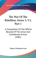 The War Of The Rebellion, Series 1, V3, Part 1: A Compilation Of The Official Records Of The Union And Confederate Armies 1168160758 Book Cover