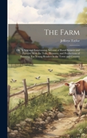 The Farm: Or, A new and Entertaining Account of Rural Scences and Pursuits, With the Toils, Pleasures, and Productions of Farming. For Young Readers in the Town and Country 1020761830 Book Cover