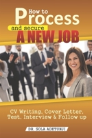How to Process and Secure a New Job: CV Writing, Cover Letter, Test And Follow Up B08QWB2XHQ Book Cover