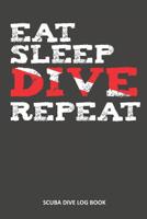 Eat Sleep Dive Repeat: Scuba Dive Log Book 100 Dives (6 X 9) 1093485701 Book Cover