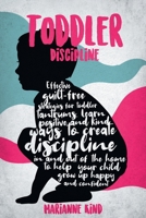 Toddler Discipline: Effective Guilt-Free Strategies for Toddler Tantrums. Learn Positive and Kind Ways to Create Discipline In and Out of The Home to Help Your Child Grow Up Happy and Confident B08K4NV7BB Book Cover