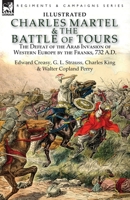 Charles Martel & the Battle of Tours: the Defeat of the Arab Invasion of Western Europe by the Franks, 732 A.D 1782827471 Book Cover