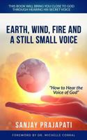 Earth, Wind, Fire, and A Still Small Voice: How to Hear the Voice of God 1983113395 Book Cover