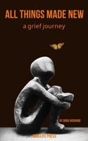 All Things Made New: a grief journey B0DSJ26QL5 Book Cover