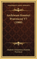 Archiwum Komisyi Prawniczej V7 (1900) 1168158559 Book Cover