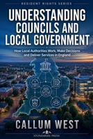 Understanding Councils and Local Government: How Local Authorities Work, Make Decisions and Deliver Services in England (Resident Rights) B0H32TDN63 Book Cover