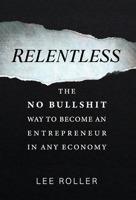Relentless: The No Bullshit Way To Become An Entrepreneur In Any Economy 177785170X Book Cover