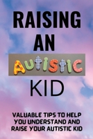 Raising An Autistic Kid: Practical Tips To Guide You In Raising An Autistic Kid B0BD6V5GQQ Book Cover