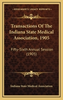 Transactions Of The Indiana State Medical Association, 1905: Fifty-Sixth Annual Session 1165165341 Book Cover