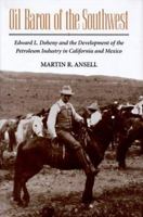 Oil Baron of the Southwest: Edward L. Doheny and the Development of the Petroleum Industry in California and Mexico 0814207502 Book Cover