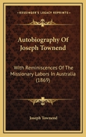 Autobiography Of Joseph Townend: With Reminiscences Of The Missionary Labors In Australia 1165917750 Book Cover