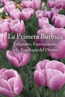 La Primera Burbuja: Tulipanes, Especulación y la Psicología del Dinero (Spanish Edition) B0GW76Q9MB Book Cover
