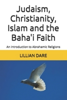 Judaism, Christianity, Islam and the Baha'i Faith: An Introduction to Abrahamic Religions 1540732908 Book Cover