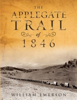 The Applegate Trail of 1846: A Documentary Guide to the Original Southern Emigrant Route to Oregon B09FC8CCVF Book Cover