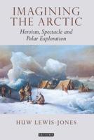 Imagining the Arctic: Heroism, Spectacle and Polar Exploration 0755600991 Book Cover