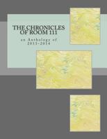 The Chronicles of Room 111: an Anthology of 2013-2014 1499642989 Book Cover