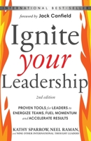 Ignite Your Leadership: Proven Tools for Leaders to Energize Teams, Fuel Momentum and Accelerate Results SECOND EDITION 1628657758 Book Cover